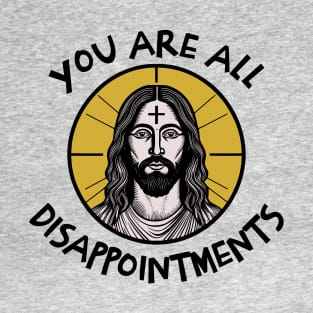 Jesus - You are all disappointments T-Shirt